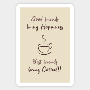 Good friends bring happiness, Best friends bring Coffee! Magnet